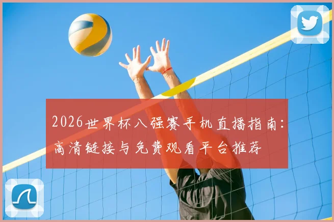 2026世界杯八强赛手机直播指南：高清链接与免费观看平台推荐