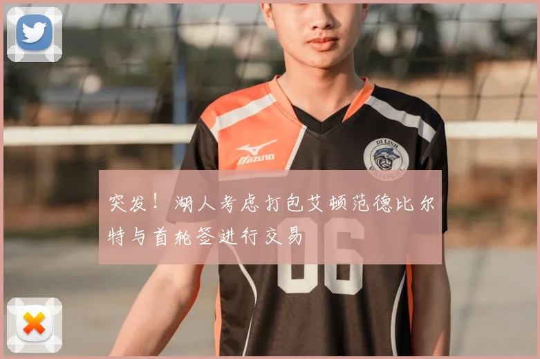 突发！湖人考虑打包艾顿范德比尔特与首轮签进行交易