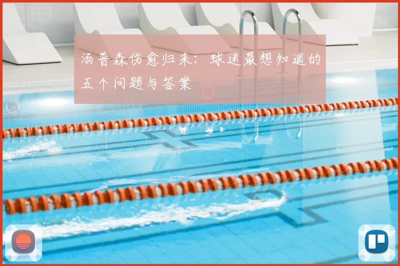 汤普森伤愈归来:球迷最想知道的五个问题与答案