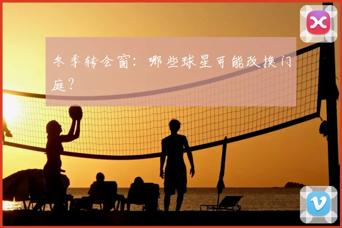 冬季转会窗：哪些球星可能改换门庭？