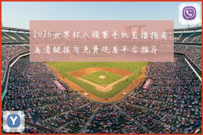 2026世界杯八强赛手机直播指南:高清链接与免费观看平台推荐