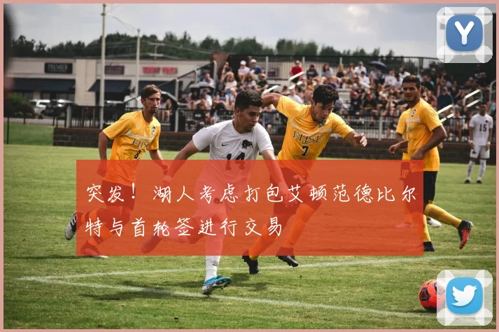 突发！湖人考虑打包艾顿范德比尔特与首轮签进行交易